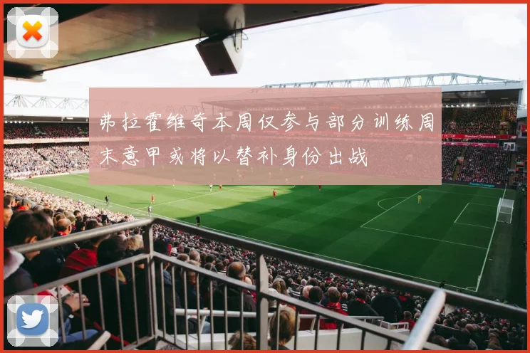 弗拉霍维奇本周仅参与部分训练周末意甲或将以替补身份出战