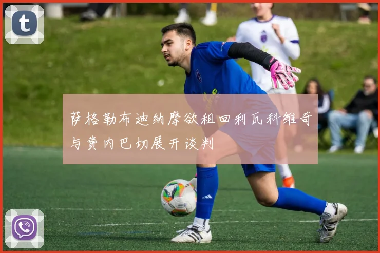 萨格勒布迪纳摩欲租回利瓦科维奇与费内巴切展开谈判