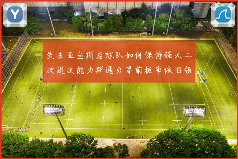 失去亚当斯后球队如何保持强大二次进攻能力斯通分享前板率依旧领先的秘诀